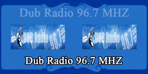 Dub Radio 96.7 MHZ