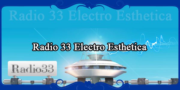 Radio 33 Electro Esthetica