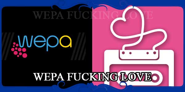 WEPA FUCKING LOVE