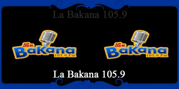 La Bakana 105.9