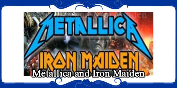 Metallica and Iron Maiden