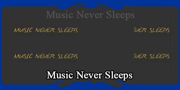 Music Never Sleeps