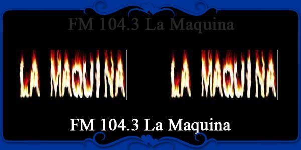 FM 104.3 La Maquina