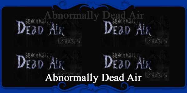 Abnormally Dead Air