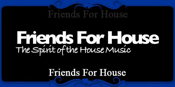 Friends For House
