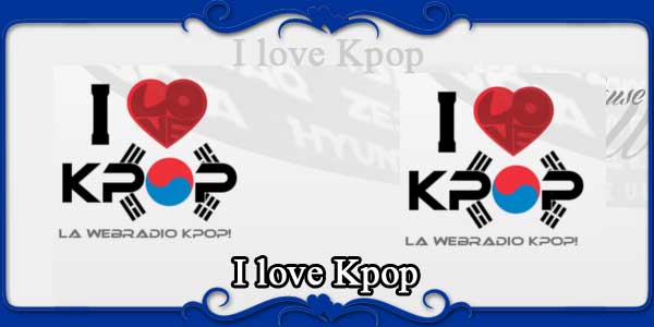 I love Kpop
