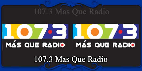 107.3 Mas Que Radio